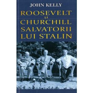 Roosevelt si Churchill, salvatorii lui Stalin - John Kelly imagine