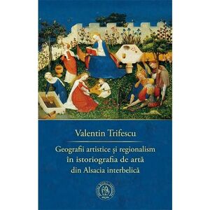 Geografii artistice si regionalism in istoriografia de arta din Alsacia interbelica - Valentin Trifescu imagine