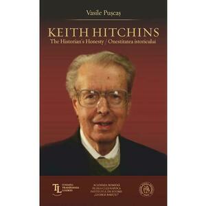 Keith Hitchins. The Historian s Honesty. Onestitatea istoricului - Vasile Puscas imagine