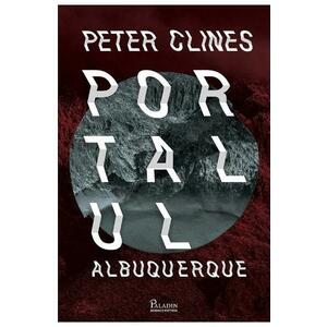 Portalul Albuquerque - Peter Clines imagine