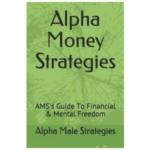 Alpha Money Strategies: AMS's Guide To Financial & Mental Freedom imagine
