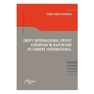 Drept international privat european in raporturi de comert international - Carmen Tamara Ungureanu imagine