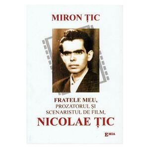 Fratele meu, prozatorul si scenaristul de film, Nicolae Tic - Miron Tic imagine