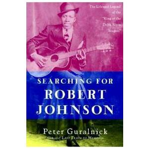 Searching for Robert Johnson: The Life and Legend of the King of the Delta Blues Singers - Peter Guralnick imagine