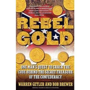 Rebel Gold: One Man's Quest to Crack the Code Behind the Secret Treasure of the Confederacy - Warren Getler, Bob Brewer imagine