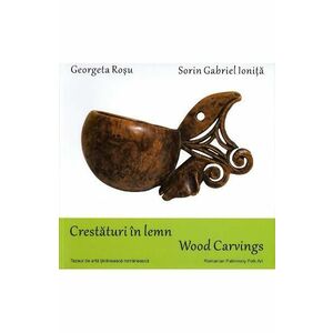 Crestaturi in lemn. Wood carvings - Georgeta Rosu, Sorin Gabriel Ionita imagine