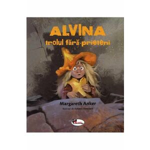Alvina, trolul fara prieteni - Margareth Anker imagine