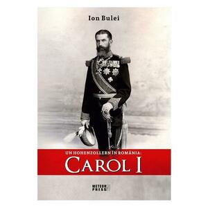 Un Hohenzollern in Romania: Carol I - Ion Bulei imagine
