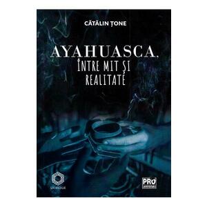 Ayahuasca, intre mit si realitate - Catalin Tone imagine
