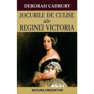 Jocurile de culise ale Reginei Victoria - Deborah Cadbury imagine