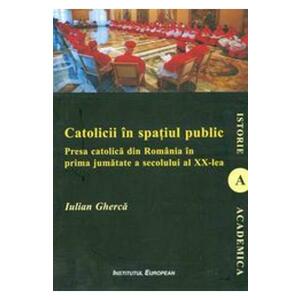 Catolicii in spatiul public - Iulian Gherca imagine