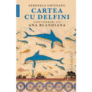Cartea cu delfini. Convorbiri cu Ana Blandiana - Serenela Ghiteanu imagine