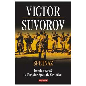 Spetnaz. Istoria secreta a fortelor speciale sovietice - Victor Suvorov imagine