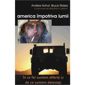 America impotriva lumii - Andrew Kohut, Bruce Stokes imagine