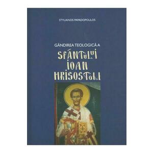 Gandirea teologica a Sfantului Ioan Hrisostom - Stylianos Papadopoulos imagine