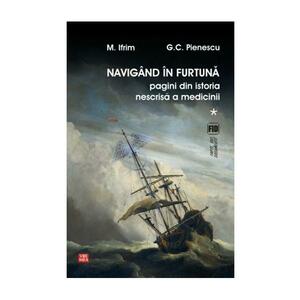 Navigand in furtuna Vol.1. Pagini din istoria nescrisa a medicinii - M. Ifrim, G.C. Pienescu imagine