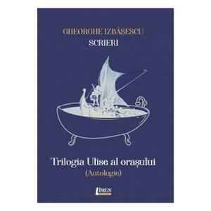 Scrieri Vol.1: Trilogia Ulise al orasului - Gheorghe Izbasescu imagine