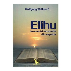Elihu - Insemnari mostenite din vesnicie - Wolfgang Wallner imagine