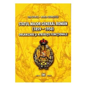 Statul Major General Roman (1859-1950). Organizare si atributii functionale - Ion Giurca imagine
