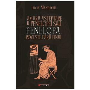 Amara asteptare a Penelopei sau Penelopa, poveste fara final - Lucia Mandache imagine