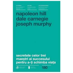Secretele celor trei maestri ai succesului pentru a-ti schimba viata - Napoleon Hill, Dale Carnegie, Joseph Murphy imagine
