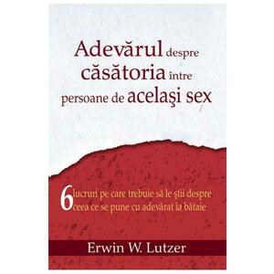Adevarul Despre Casatoria Intre Persoane De Acelasi Sex - Erwin W. Lutzer imagine