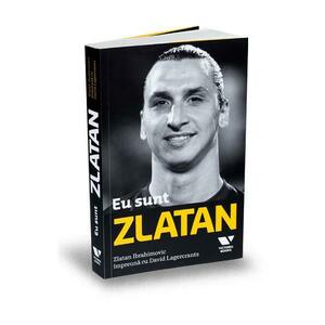 Eu sunt Zlatan. Zlatan Ibrahimovic impreuna cu David Lagercrantz imagine