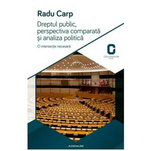 Dreptul Public, Perspectiva Comparata Si Analiza Politica - Radu Carp imagine
