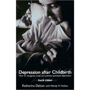 Despression after chilbirth - Katharina Dalton, Wendy M. Holton imagine
