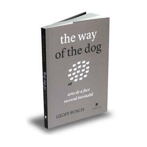 The way of the dog. Arta de a face succesul inevitabil - Geoff Burch imagine