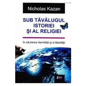Sub tavalugul istoriei si al religiei - Nicholas Kazan imagine