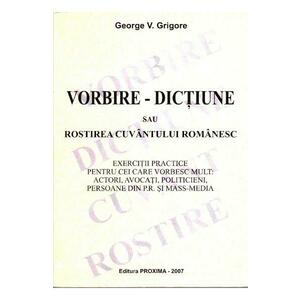 Vorbire - Dictiune sau rostirea cuvantului romanesc - George V. Grigore imagine