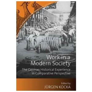 Work in a Modern Society: The German Historical Experience in Comparative Perspective - Jurgen Kocka imagine