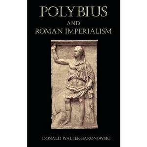 Polybius and Roman Imperialism - Donald Walter Baronowski imagine