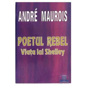 Poetul rebel. Viata lui Shelley - Andre Maurois imagine