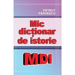 Mic dictionar de istorie - Petrut Parvescu imagine