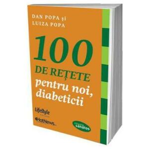 100 de retete pentru noi, diabeticii - Dan Popa, Luiza Popa imagine