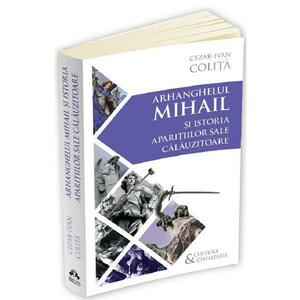 Arhanghelul Mihail si istoria aparitiilor sale calauzitoare - Cezar Ivan Colita imagine