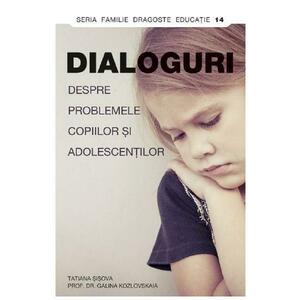 Dialoguri despre problemele copiilor si adolescentilor - Tatiana Sisova, prof. dr. Galina Kozlovskaia imagine