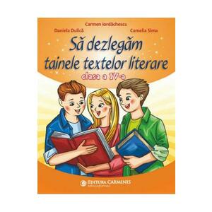 Sa dezlegam tainele textelor literare - Clasa 4 - Carmen Iordachescu, Daniela Dulica, Camelia Sima imagine