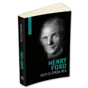 Viata si opera mea - Henry Ford imagine