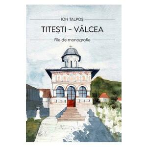 Titesti - Valcea. File de monografie - Ion Talpos imagine