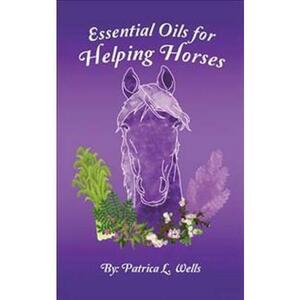 Essential Oils for Helping Horses - Patrica L. Wells imagine