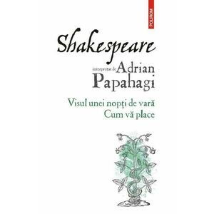 Shakespeare interpretat de Adrian Papahagi. Visul unei nopti de vara. Cum va place - Adrian Papahagi imagine
