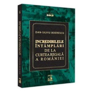 Incredibilele intamplari de la Curtea Regala a Romaniei - Dan-Silviu Boerescu imagine