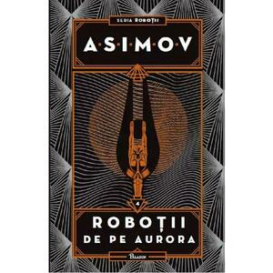 Robotii Vol.4: Robotii de pe Aurora - Isaac Asimov imagine