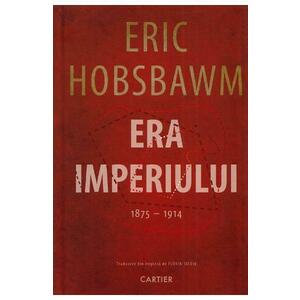 Era Imperiului 1875-1914 - Eric Hobsbawm imagine