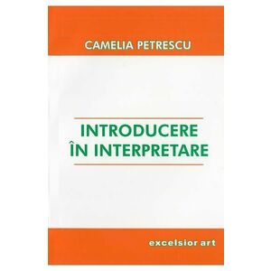 Introducere in interpretare - Camelia Petrescu imagine