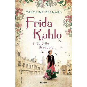 Frida Kahlo si culorile dragostei - Caroline Bernard imagine