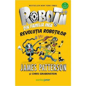 Robotii din familia mea Vol.3: Revolutia robotilor - James Patterson, Chris Grabenstein imagine